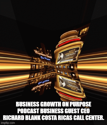 BUSINESS-GROWTH-ON-PURPOSE-PODCAST-BUSINESS-GUEST-CEO-RICHARD-BLANK-COSTA-RICAS-CALL-CENTER..gif