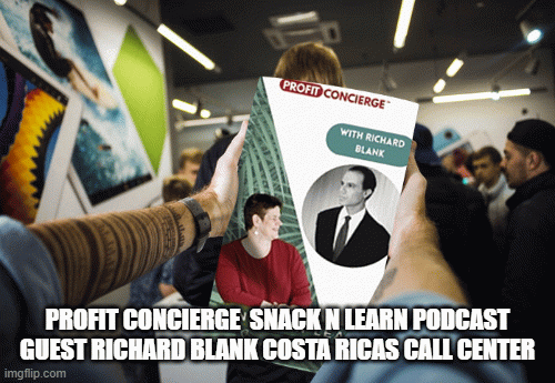 PROFIT CONCIERGE SNACK N LEARN PODCAST GUEST RICHARD BLANK COSTA RICAS CALL CENTER